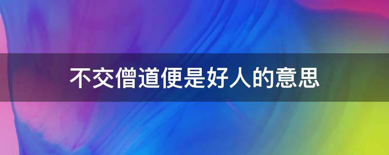 不交僧道便是好人的意思（不交僧道便是善人）