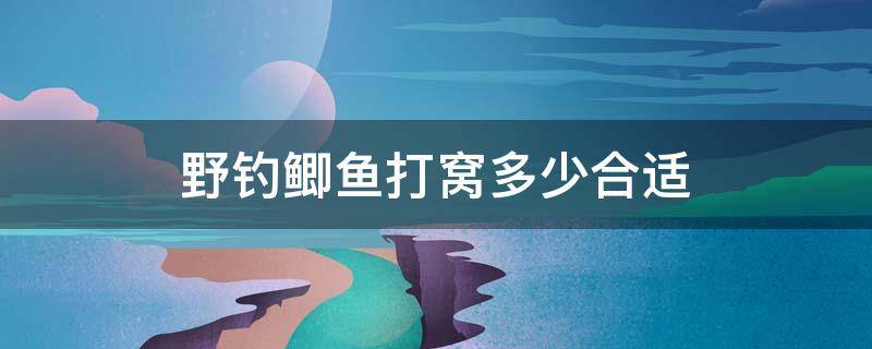 野钓鲫鱼打窝多少合适（秋季野钓鲫鱼用什么打窝最好）