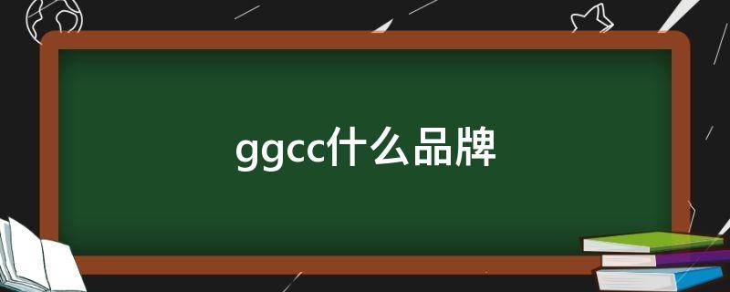 ggcc什么品牌（ggcc什么品牌中文名）