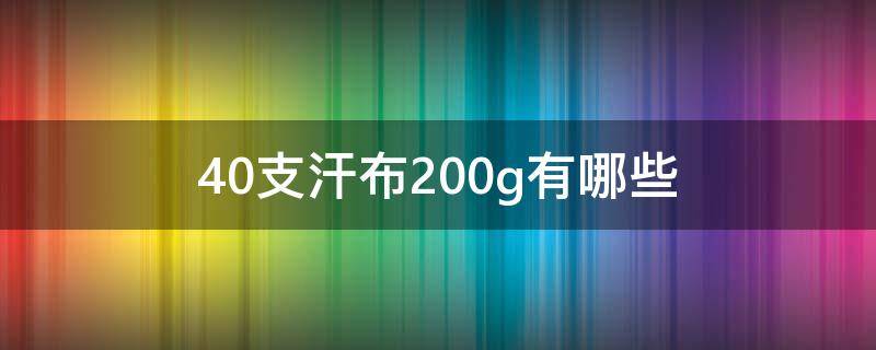 40支汗布200g有哪些（200克全棉汗布是什么意思）