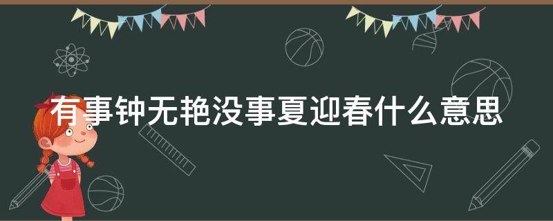 有事钟无艳没事夏迎春什么意思 有事钟无艳无事夏迎春是什么意思