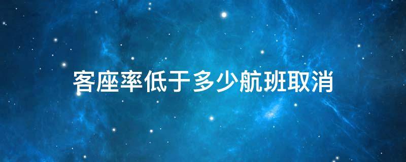 客座率低于多少航班取消 上座率不高航班会取消吗