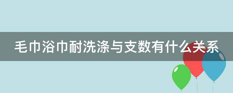 毛巾浴巾耐洗涤与支数有什么关系 毛巾浴巾规格