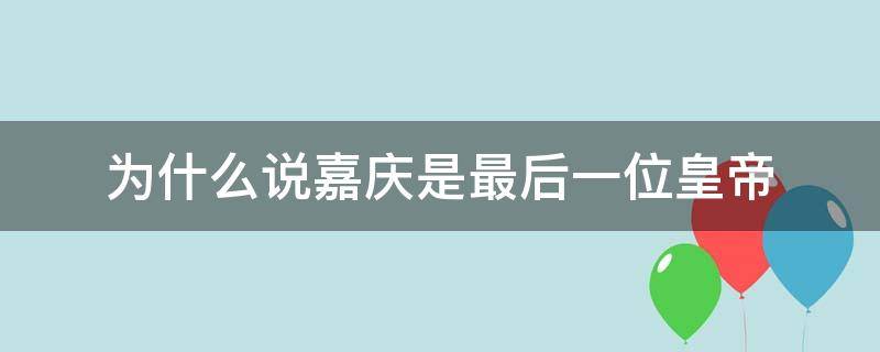 为什么说嘉庆是最后一位皇帝（为什么嘉庆毫无作为）