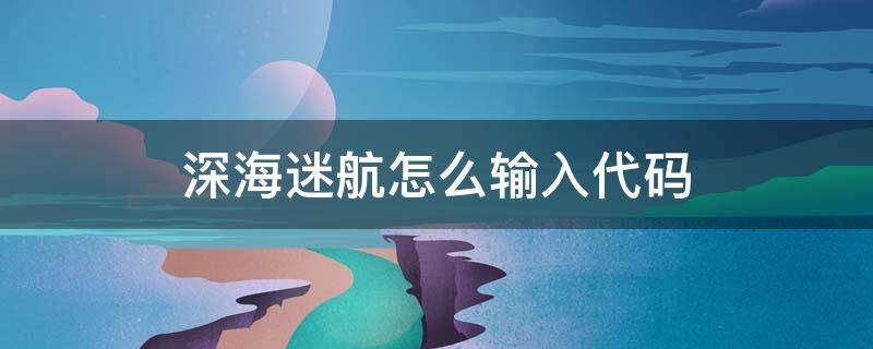 深海迷航怎么输入代码 深海迷航怎么输入代码界面