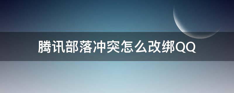 腾讯部落冲突怎么改绑QQ（部落冲突怎么改绑定qq）