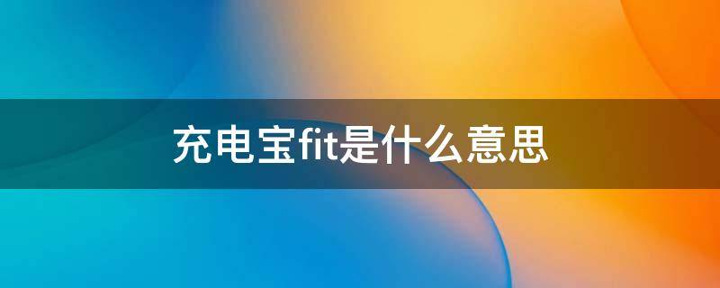 充电宝fit是什么意思 充电宝fit是什么意思中文