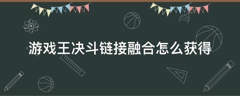 游戏王决斗链接融合怎么获得（游戏王决斗链接融合之门）