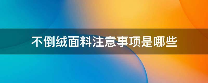 不倒绒面料注意事项是哪些 不倒绒面料的优缺点