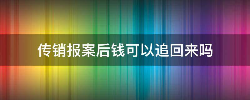 传销报案后钱可以追回来吗 传销的钱能追回吗