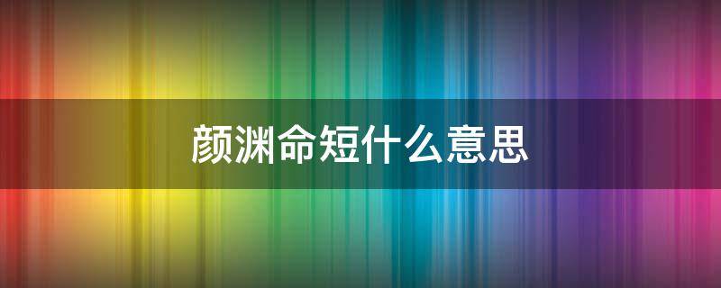 颜渊命短什么意思（颜渊命短是什么意思）