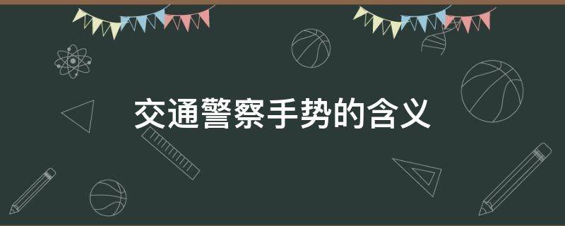 交通警察手势的含义（交通警察手势的意思）