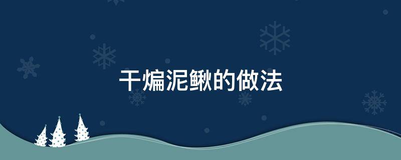 干煸泥鳅的做法 干煸泥鳅的做法大全家常炒菜窍门