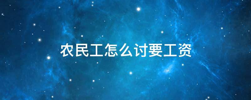 农民工怎么讨要工资（农民工怎么讨要工钱）