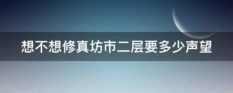 想不想修真坊市二层要多少声望 想不想修真坊市三层可以买哪几本7星攻防书