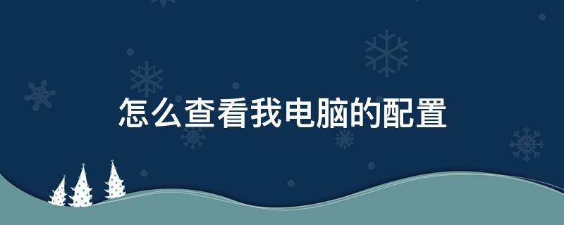 怎么查看我电脑的配置（怎样在电脑上查看这个电脑的配置）