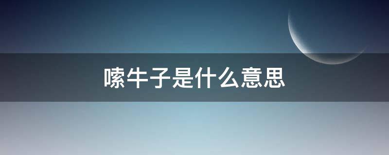 嗦牛子是什么意思 嗦牛子是什么意思牛仔