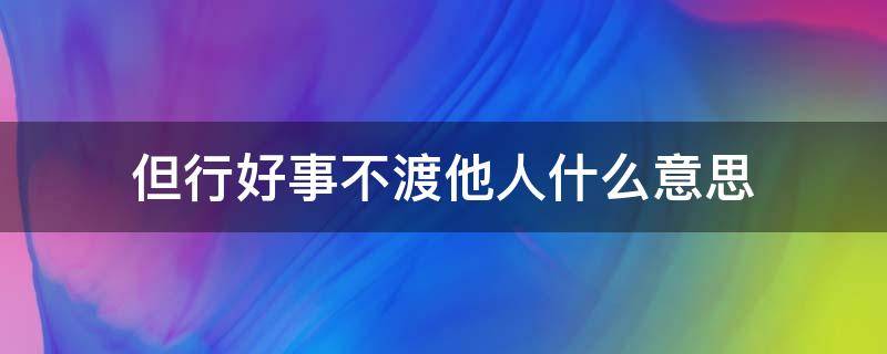 但行好事不渡他人什么意思（但行好事 不渡他人）