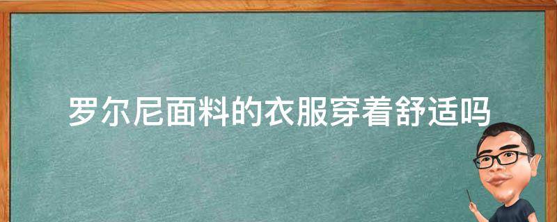 罗尔尼面料的衣服穿着舒适吗 罗东里尼的衣服怎么样