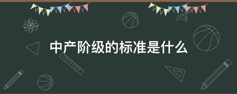 中产阶级的标准是什么 划分中产阶级的标准是什么