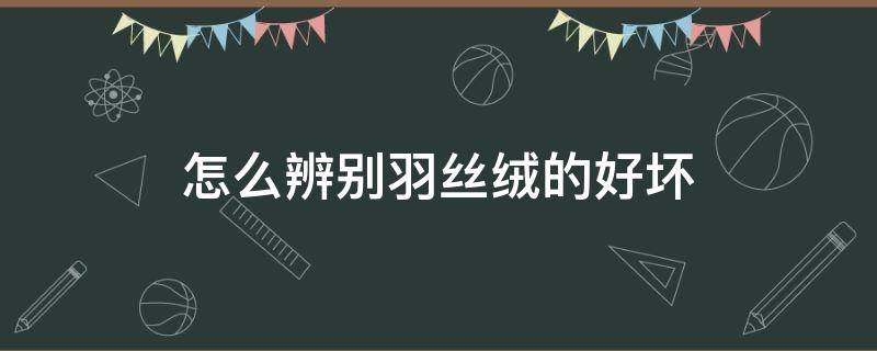 怎么辨别羽丝绒的好坏 怎样鉴别羽绒服好坏