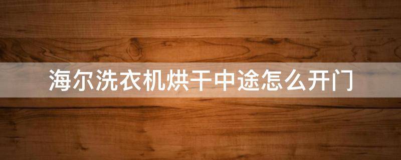 海尔洗衣机烘干中途怎么开门 海尔洗衣机烘干中途断电怎么开门