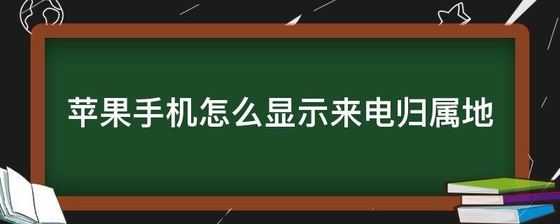 苹果手机怎么显示来电归属地（苹果手机怎么显示来电归属地不对）