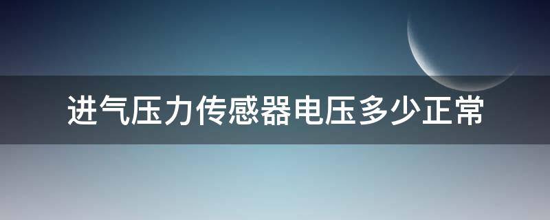 进气压力传感器电压多少正常 进气压力传感器正常电压是多少