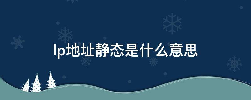 lp地址静态是什么意思 静态ip地址怎样设置