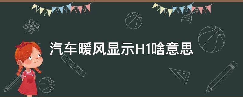 汽车暖风显示H1啥意思（汽车暖气h1啥意思）