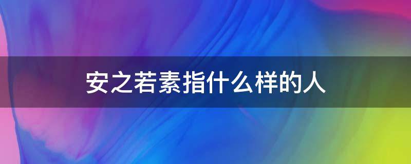 安之若素指什么样的人（安之若素是什么）