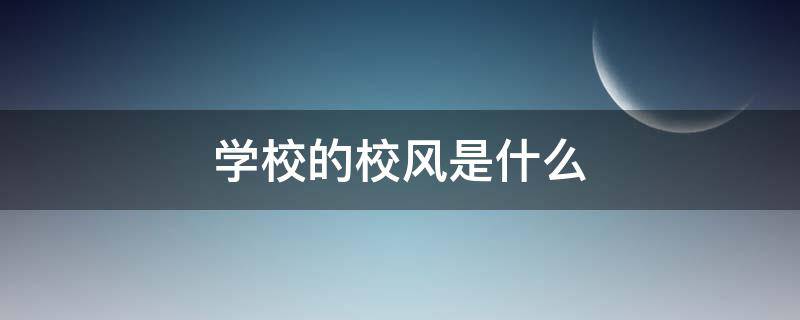 学校的校风是什么 学校的校风是什么校训是什么