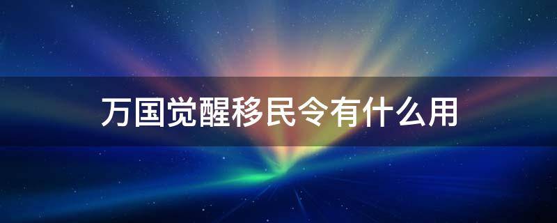 万国觉醒移民令有什么用 万国觉醒移民令怎么用?