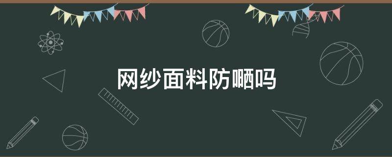 网纱面料防嗮吗 网纱防水吗