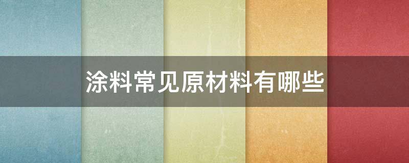 涂料常见原材料有哪些（涂料树脂一般有哪些原材料?）