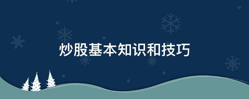 炒股基本知识和技巧 炒股基本知识和技巧公众号