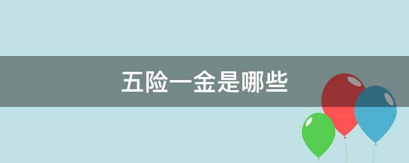 五险一金是哪些（五险一金是哪些项目）