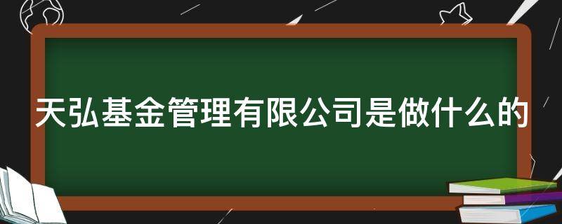 天弘基金管理有限公司是做什么的（天弘基金管理公司怎么样）