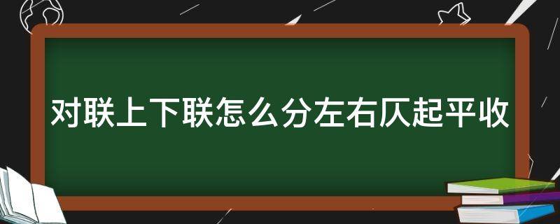 对联上下联怎么分左右仄起平收 对联左右平仄规则