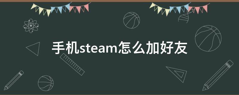 手机steam怎么加好友（手机steam怎么加好友代码）