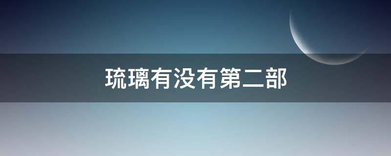 琉璃有没有第二部（《琉璃》是否有第2部）