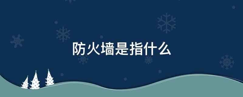 防火墙是指什么 计算机防火墙是指什么