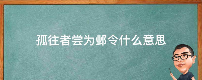 孤往者尝为邺令什么意思 孤往者尝为邺令的尝什么意思不知卿家君法孤法意思