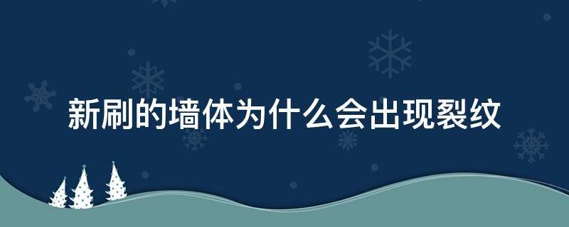 新刷的墙体为什么会出现裂纹（新刷的墙出现裂纹怎么办?）