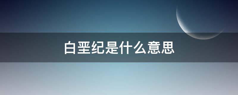 白垩纪是什么意思（白垩纪是什么意思?）