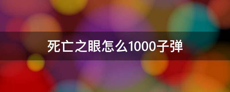 死亡之眼怎么1000子弹 死亡之眼一千多发子弹