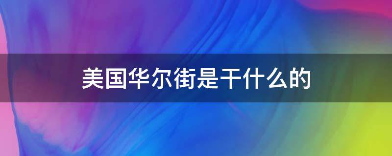 美国华尔街是干什么的 华尔街是干啥的