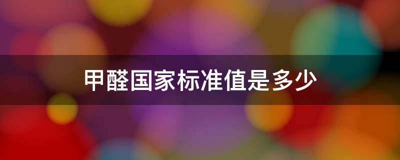 甲醛国家标准值是多少（胶粘剂甲醛国家标准值是多少）