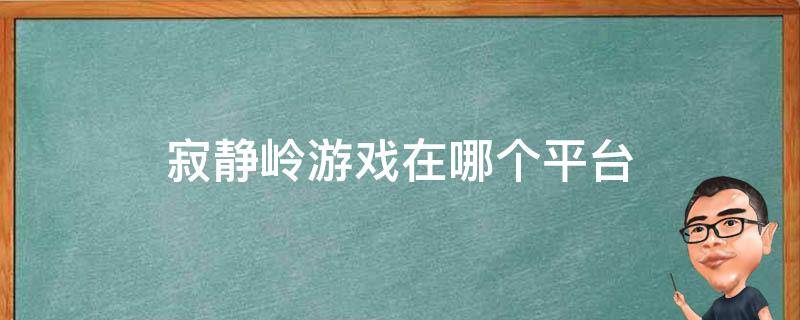 寂静岭游戏在哪个平台（寂静岭哪个平台的游戏）