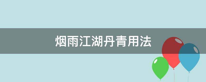 烟雨江湖丹青用法（烟雨江湖丹青怎么学）